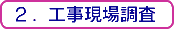 2.工事現場調査