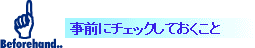 事前にチェックしておくこと