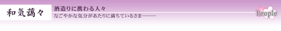 和気藹々　酒造りに携わる人々 なごやかな気分があたりに満ちているさま